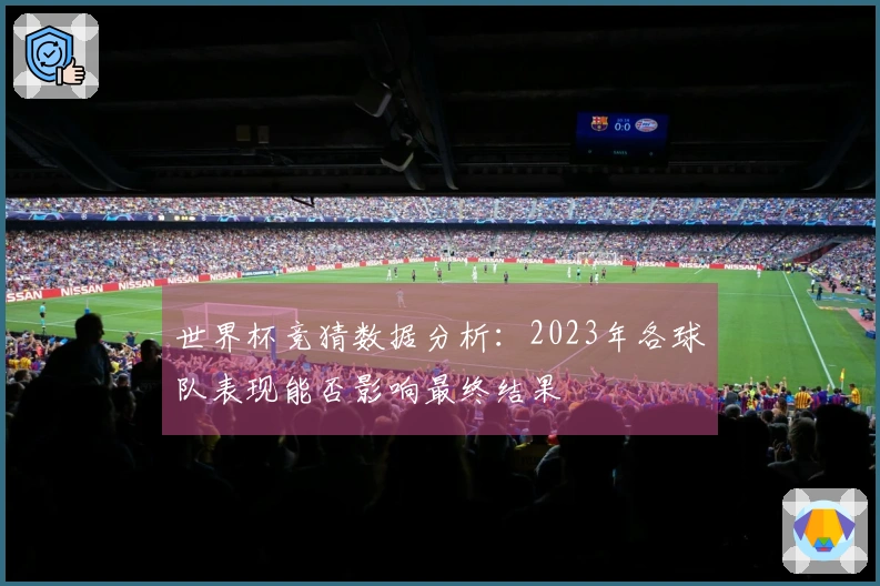 世界杯竞猜数据分析：2023年各球队表现能否影响最终结果