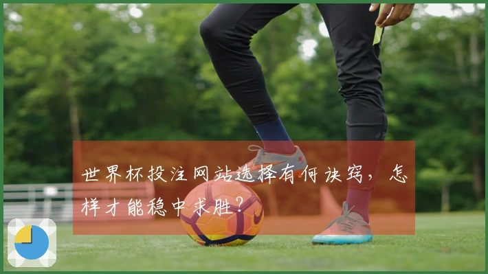 世界杯投注网站选择有何诀窍，怎样才能稳中求胜？