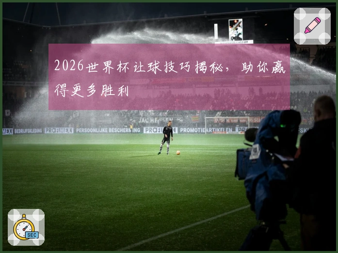 2026世界杯让球技巧揭秘，助你赢得更多胜利