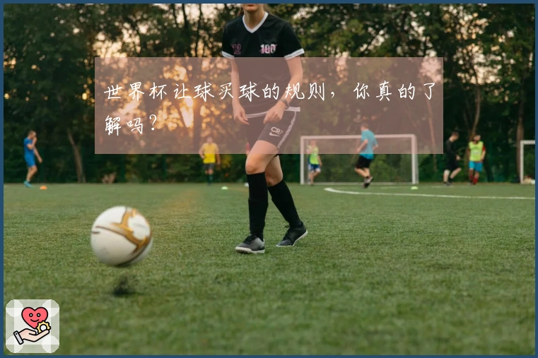 世界杯让球买球的规则，你真的了解吗？